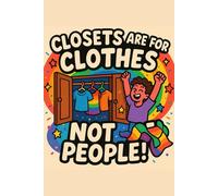 Closets Are For Clothes, Not People - LGBTQ+ Motivational Notebook - Queer & Proud Journal for Daily Affirmations, Goals & Ideas | Fabulous Gift for ... Great for School, Work, Self-Care, Gratitude