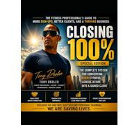 Closing 100% of your fitness Consultations: The Complete System for Converting Every Fitness Consultation Into a Signed Client Special Edition
