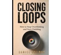 Closing Loops: How to Stop Overthinking and Start Finishing (The Closing Loops Series)