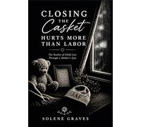 Closing the Casket Hurts More Than Labor: The Reality of Child Loss Through a Mother's Eyes