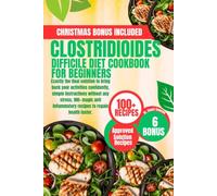 CLOSTRIDIOIDES DIFFICILE DIET COOKBOOK FOR NEWLY DIAGNOSED: Exactly the final solution to bring back your activities confidently, simple instructions ... inflammatory recipes to regain health faster.