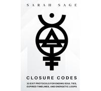 CLOSURE CODES: 33 Exit Protocols for Ending Soul Ties, Expired Timelines, and Energetic Loops