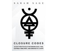 CLOSURE CODES: 33 Exit Protocols for Ending Soul Ties, Expired Timelines, and Energetic Loops