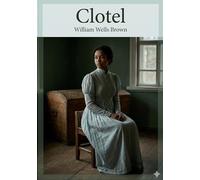 Clotel: By william wells brown