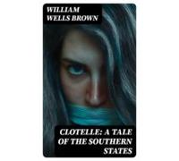 Clotelle: A Tale Of The Southern States (ebook)