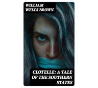 Clotelle; Or, The Colored Heroine