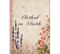 Clothed in Faith: A 365-Day Devotional Journal for Daily Renewal: Scripture Reflection, Prayer, and Life Application for Spiritual Growth