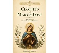 Clothed in Mary's Love: A Guide to the Brown Scapular Devotion (Treasury of Catholic Devotions)
