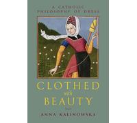 Clothed with Beauty: A Catholic Philosophy of Dress