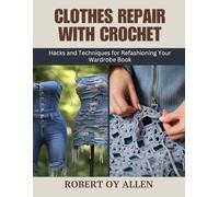 Clothes Repair with Crochet: Hacks and Techniques for Refashioning Your Wardrobe Book