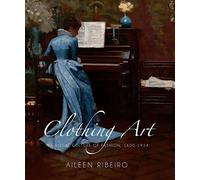 Clothing Art: The Visual Culture of Fashion, 1600-1914