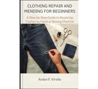Clothing Repair and Mending for Beginners: A Step-by-Step Guide to Repairing Clothes by Hand or Sewing Machine