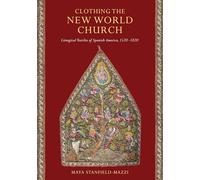 Clothing the New World Church: Liturgical Textiles of Spanish America, 1520-1820