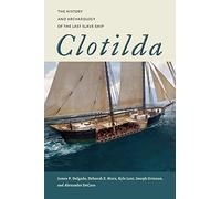 Clotilda: The History and Archaeology of the Last Slave Ship (Maritime Currents: History and Archaeology)