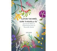 Clôture ton année, ouvre ta nouvelle vie: Journal de Bilan et d'Intention pour une nouvelle vie.