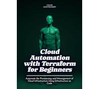 Cloud Automation with Terraform for Beginners: Automate the Provisioning and Management of Cloud Infrastructure Using Infrastructure as Code
