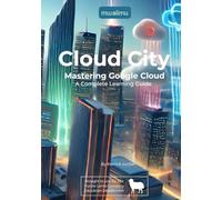 Cloud City: Mastering Google Cloud's Framework: A Complete Learning Guide