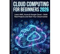 Cloud Computing for Beginners 2026: Learn AWS, Azure & Google Cloud - Build Real Projects and Start Your Cloud Career