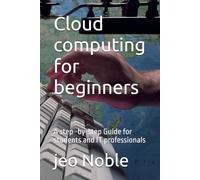 Cloud computing for beginners: A step -by-step Guide for students and IT professionals