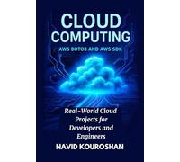 CLOUD COMPUTING WITH AWS BOTO3 AND AWS SDK: Real-World Cloud Projects for Developers and Engineers (FUTURE - PROOF DEVELOPER SERIES)