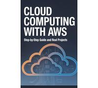 Cloud Computing with AWS: Step-by-Step Guide and Real Projects (Practical Programming & Systems Projects)
