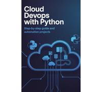 Cloud DevOps with Python: Step-by-Step Guide and Automation Projects (Advanced Systems & Application Development Series)