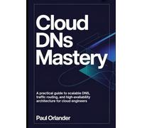 Cloud DNS Mastery: A Practical Guide to Scalable DNS, Traffic Routing, and High-Availability Architecture for Cloud Engineers