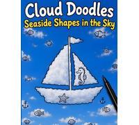 Cloud Doodles Seaside Shapes in the Sky: Relaxing Whimsical Beach-Themed Cloud Shapes to Outline, Decorate & Make Your Own. Creative Fun for All... (Sarah's Cloud Doodles)