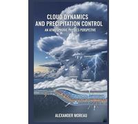 Cloud Dynamics and Precipitation Control: An Atmospheric Physics Perspective (Atmospheric Science and Climate Engineering)