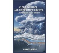 Cloud Dynamics and Precipitation Control: An Atmospheric Physics Perspective (Atmospheric Science and Climate Engineering)