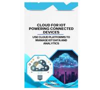 Cloud for IoT Powering Connected Devices: Use cloud platforms to manage IoT data and analytics