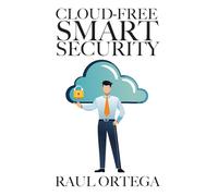 Cloud-Free Smart Security: Build an AI camera system that never leaks your data; private AI cameras; off-grid storage; zero subscription; DIY install
