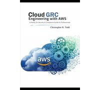 Cloud GRC Engineering with AWS:: A Hands-On Security & Compliance Guide for Professionals