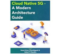 Cloud Native 5G - A Modern Architecture Guide: From Concept to Cloud: Transforming Telecom Infrastructure (Industry Talks Tech)