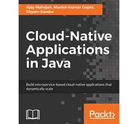 Cloud-Native Applications in Java: Build microservice-based cloud-native applications that dynamically scale