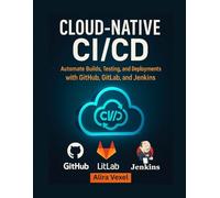 Cloud-Native CI/CD: Automate Builds, Testing, and Deployments with GitHub, GitLab, and Jenkins