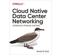 Cloud Native Data Center Networking: Architecture, Protocols, and Tools