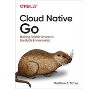Cloud Native Go: Building Reliable Services in Unreliable Environments