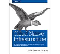Cloud Native Infrastructure: Patterns for scalable infrastructure and applications in a dynamic environment