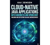 Cloud-Native Java Applications with Kubernetes and Spring Boot: Building and Deploying Scalable Microservices