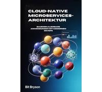 Cloud-native Microservices-Architektur: BauenSkalierbare Anwendungen mit modernen DevOps