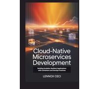 Cloud-Native Microservices Development: Building Scalable, Resilient Applications with Containers and DevOps Practices