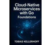 Cloud-Native Microservices with Go: Foundations: Building Scalable Applications for Kubernetes and Beyond