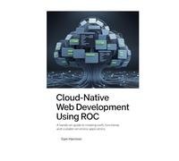 CLOUD-NATIVE WEB DEVELOPMENT USING ROC: A HANDS-ON GUIDE TO CREATING SWIFT, FUNCTIONAL, AND SCALABLE SERVERLESS APPLICATIONSy