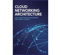 Cloud Networking Architecture: Field Guide for Routing Security and Traffic Control (Practical Systems & Game Development Engineering Series)