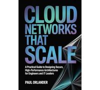 Cloud Networks That Scale: A Practical Guide to Designing Secure, High-Performance Architectures for Engineers and IT Leaders