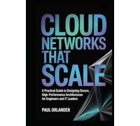 Cloud Networks That Scale: A Practical Guide to Designing Secure, High-Performance Architectures for Engineers and IT Leaders