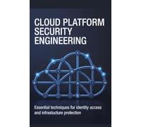 Cloud Platform Security Engineering: Essential Techniques for Identity Access and Infrastructure Protection (Systems Engineering, Cloud Security & Game Development Series)