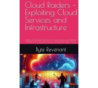 Cloud Raiders - Exploiting Cloud Services and Infrastructure: Understand the Real Mechanics of Cloud Hacking and Defense, Written as a Compelling ... Apprenticeship: From Zero to Cyber Assassin)