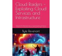 Cloud Raiders - Exploiting Cloud Services and Infrastructure: Understand the Real Mechanics of Cloud Hacking and Defense, Written as a Compelling ... Apprenticeship: From Zero to Cyber Assassin)